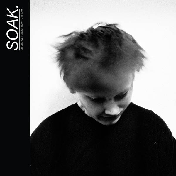 SOAK – Before We Forgot How To Dream (Vinyl)
